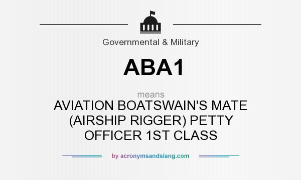 What does ABA1 mean? It stands for AVIATION BOATSWAIN`S MATE (AIRSHIP RIGGER) PETTY OFFICER 1ST CLASS