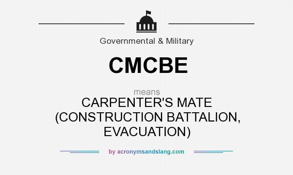 What does CMCBE mean? It stands for CARPENTER`S MATE (CONSTRUCTION BATTALION, EVACUATION)