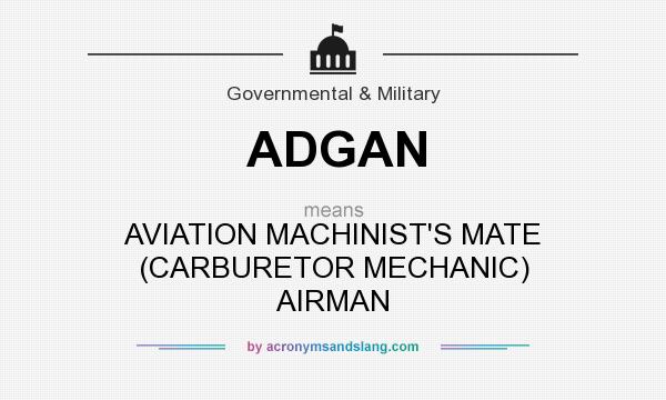 What does ADGAN mean? It stands for AVIATION MACHINIST`S MATE (CARBURETOR MECHANIC) AIRMAN