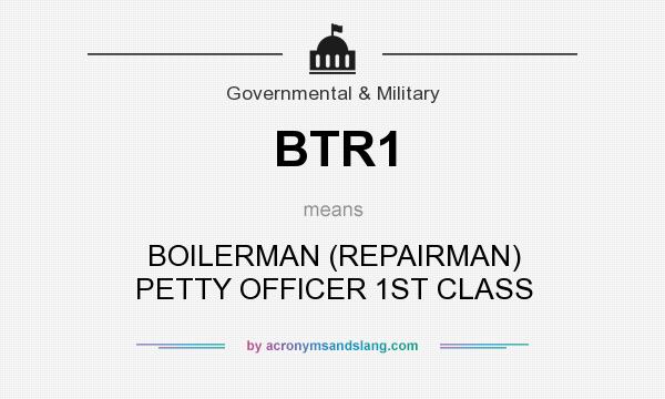 What does BTR1 mean? It stands for BOILERMAN (REPAIRMAN) PETTY OFFICER 1ST CLASS