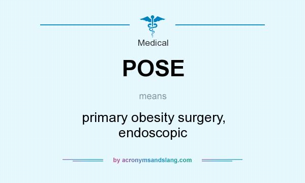 What does POSE mean? It stands for primary obesity surgery, endoscopic