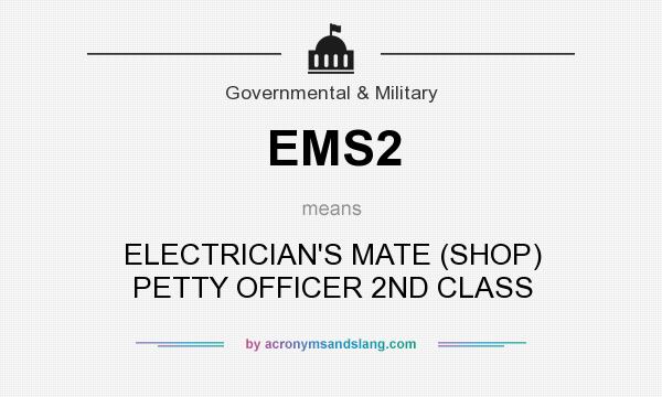 What does EMS2 mean? It stands for ELECTRICIAN`S MATE (SHOP) PETTY OFFICER 2ND CLASS