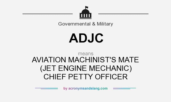 What does ADJC mean? It stands for AVIATION MACHINIST`S MATE (JET ENGINE MECHANIC) CHIEF PETTY OFFICER