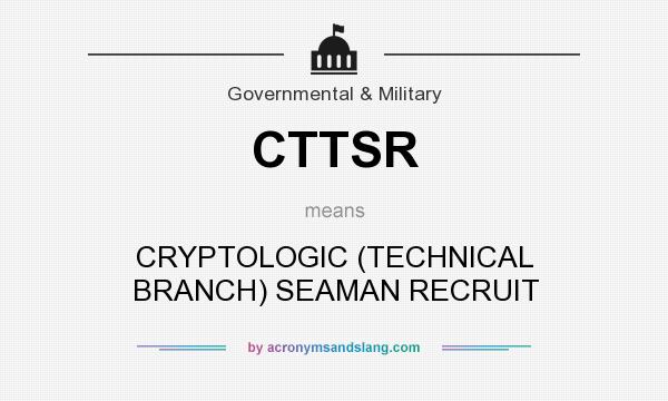 What does CTTSR mean? It stands for CRYPTOLOGIC (TECHNICAL BRANCH) SEAMAN RECRUIT