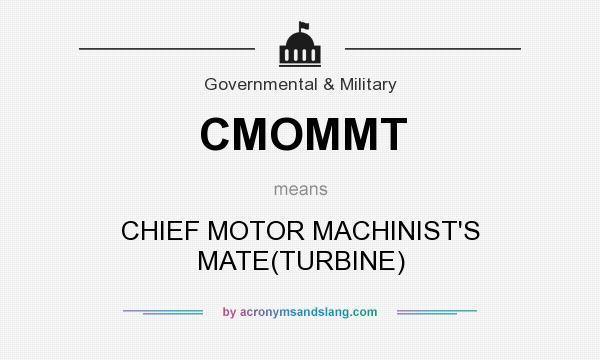 What does CMOMMT mean? It stands for CHIEF MOTOR MACHINIST`S MATE(TURBINE)