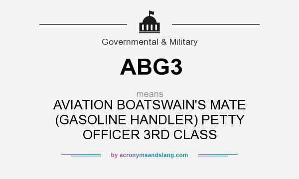 What does ABG3 mean? It stands for AVIATION BOATSWAIN`S MATE (GASOLINE HANDLER) PETTY OFFICER 3RD CLASS