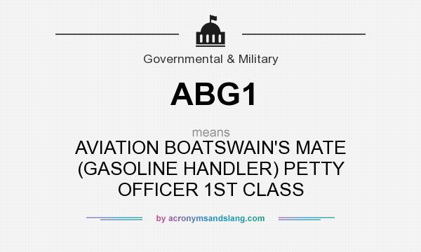 What does ABG1 mean? It stands for AVIATION BOATSWAIN`S MATE (GASOLINE HANDLER) PETTY OFFICER 1ST CLASS