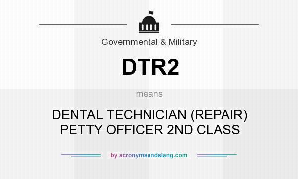 What does DTR2 mean? It stands for DENTAL TECHNICIAN (REPAIR) PETTY OFFICER 2ND CLASS
