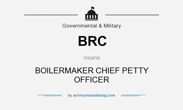 What does BRC mean? It stands for BOILERMAKER CHIEF PETTY OFFICER