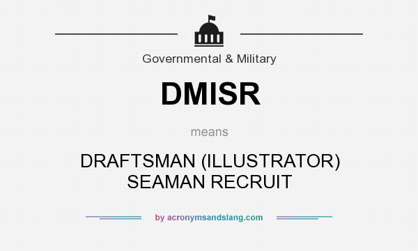 What does DMISR mean? It stands for DRAFTSMAN (ILLUSTRATOR) SEAMAN RECRUIT