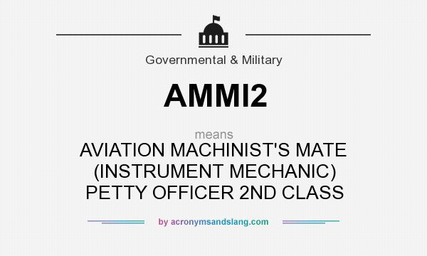 What does AMMI2 mean? It stands for AVIATION MACHINIST`S MATE (INSTRUMENT MECHANIC) PETTY OFFICER 2ND CLASS