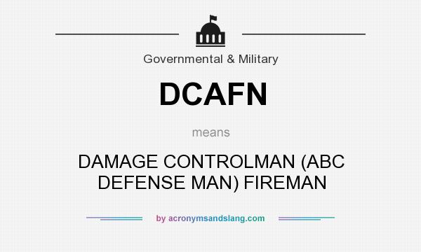 What does DCAFN mean? It stands for DAMAGE CONTROLMAN (ABC DEFENSE MAN) FIREMAN