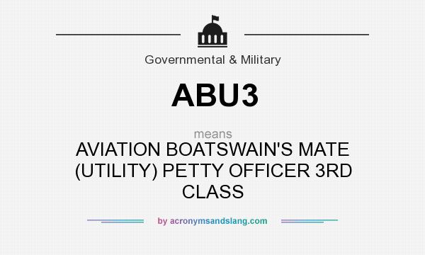 What does ABU3 mean? It stands for AVIATION BOATSWAIN`S MATE (UTILITY) PETTY OFFICER 3RD CLASS