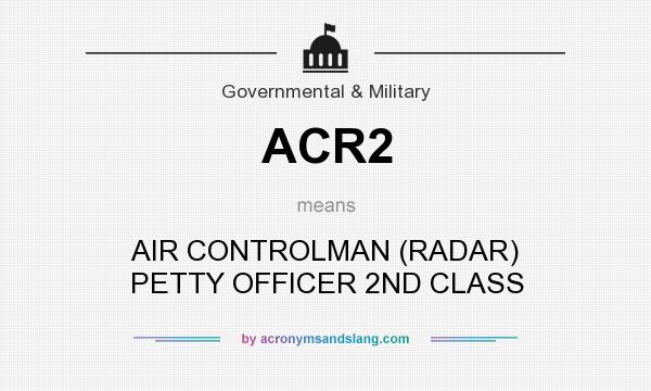 What does ACR2 mean? It stands for AIR CONTROLMAN (RADAR) PETTY OFFICER 2ND CLASS
