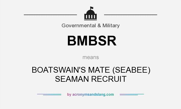 What does BMBSR mean? It stands for BOATSWAIN`S MATE (SEABEE) SEAMAN RECRUIT