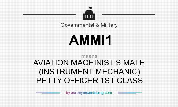 What does AMMI1 mean? It stands for AVIATION MACHINIST`S MATE (INSTRUMENT MECHANIC) PETTY OFFICER 1ST CLASS