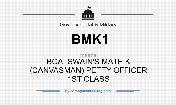 What does BMK1 mean? It stands for BOATSWAIN`S MATE K (CANVASMAN) PETTY OFFICER 1ST CLASS