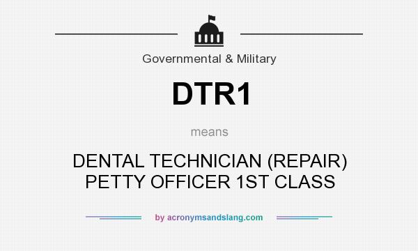 What does DTR1 mean? It stands for DENTAL TECHNICIAN (REPAIR) PETTY OFFICER 1ST CLASS