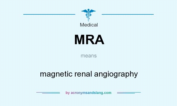 What does MRA mean? It stands for magnetic renal angiography