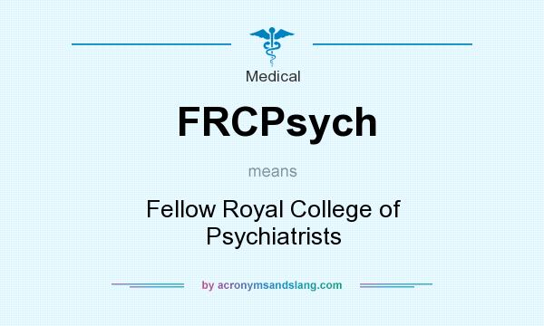 What does FRCPsych mean? It stands for Fellow Royal College of Psychiatrists