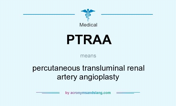 What does PTRAA mean? It stands for percutaneous transluminal renal artery angioplasty