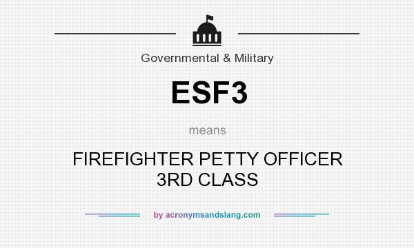What does ESF3 mean? It stands for FIREFIGHTER PETTY OFFICER 3RD CLASS