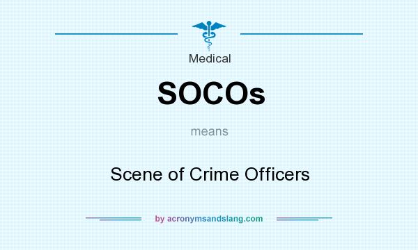 What does SOCOs mean? It stands for Scene of Crime Officers