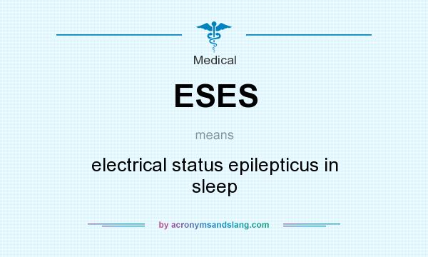 What does ESES mean? It stands for electrical status epilepticus in sleep