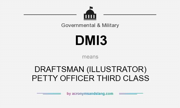 What does DMI3 mean? It stands for DRAFTSMAN (ILLUSTRATOR) PETTY OFFICER THIRD CLASS