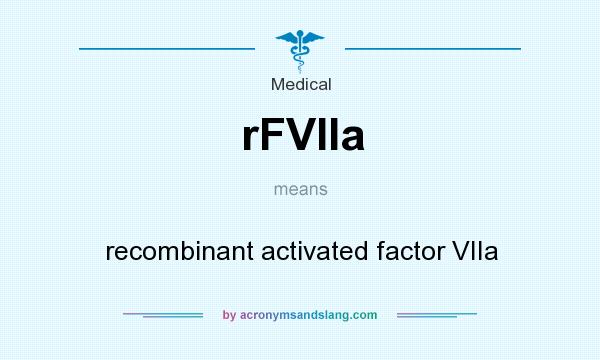 What does rFVIIa mean? It stands for recombinant activated factor VIIa