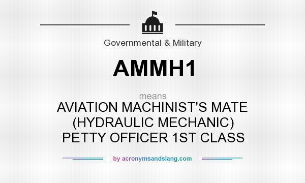 What does AMMH1 mean? It stands for AVIATION MACHINIST`S MATE (HYDRAULIC MECHANIC) PETTY OFFICER 1ST CLASS