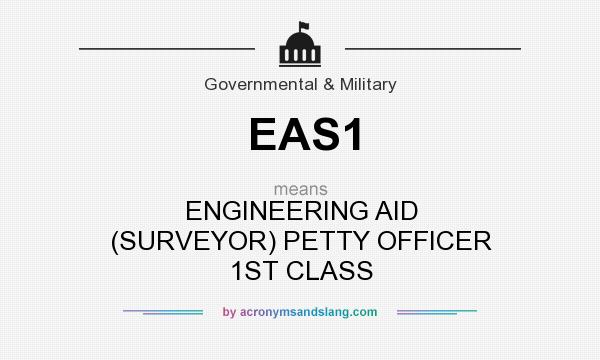 What does EAS1 mean? It stands for ENGINEERING AID (SURVEYOR) PETTY OFFICER 1ST CLASS