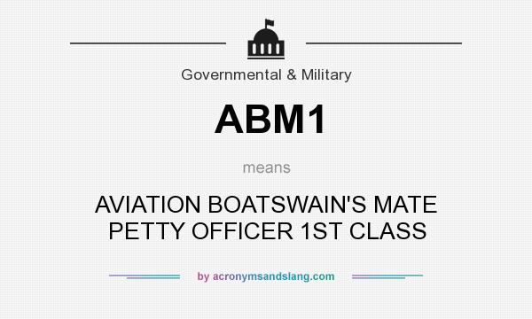 What does ABM1 mean? It stands for AVIATION BOATSWAIN`S MATE PETTY OFFICER 1ST CLASS