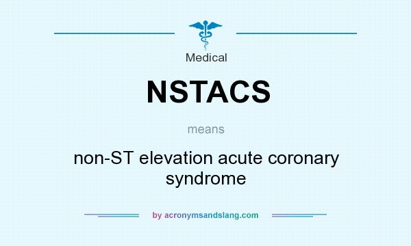 What does NSTACS mean? It stands for non-ST elevation acute coronary syndrome
