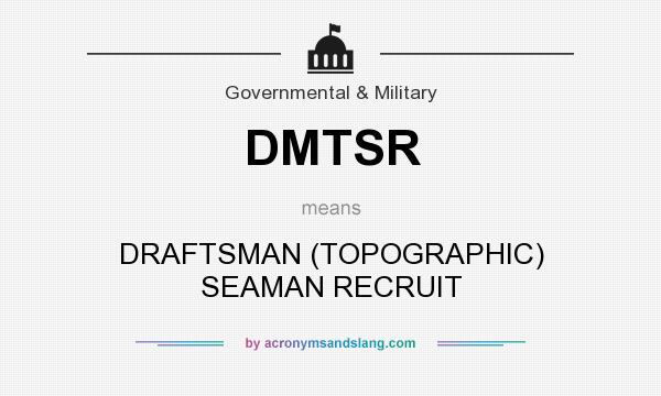 What does DMTSR mean? It stands for DRAFTSMAN (TOPOGRAPHIC) SEAMAN RECRUIT