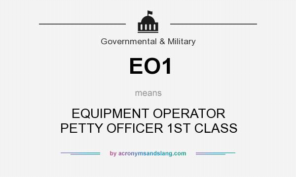 What does EO1 mean? It stands for EQUIPMENT OPERATOR PETTY OFFICER 1ST CLASS
