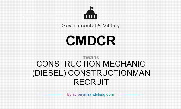 What does CMDCR mean? It stands for CONSTRUCTION MECHANIC (DIESEL) CONSTRUCTIONMAN RECRUIT