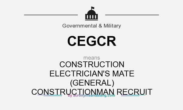 What does CEGCR mean? It stands for CONSTRUCTION ELECTRICIAN`S MATE (GENERAL) CONSTRUCTIONMAN RECRUIT