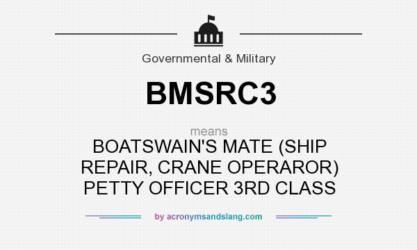 What does BMSRC3 mean? It stands for BOATSWAIN`S MATE (SHIP REPAIR, CRANE OPERAROR) PETTY OFFICER 3RD CLASS
