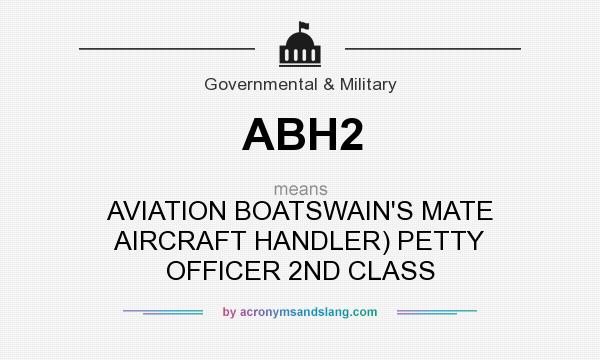 What does ABH2 mean? It stands for AVIATION BOATSWAIN`S MATE AIRCRAFT HANDLER) PETTY OFFICER 2ND CLASS