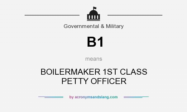 What does B1 mean? It stands for BOILERMAKER 1ST CLASS PETTY OFFICER