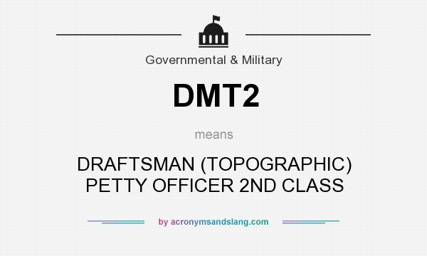 What does DMT2 mean? It stands for DRAFTSMAN (TOPOGRAPHIC) PETTY OFFICER 2ND CLASS