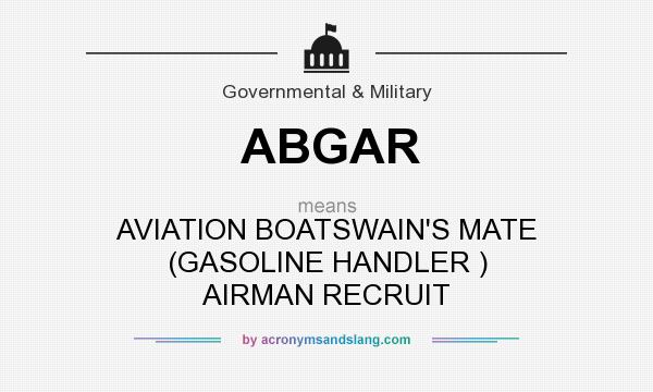 What does ABGAR mean? It stands for AVIATION BOATSWAIN`S MATE (GASOLINE HANDLER ) AIRMAN RECRUIT