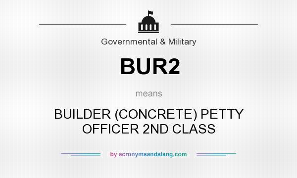 What does BUR2 mean? It stands for BUILDER (CONCRETE) PETTY OFFICER 2ND CLASS