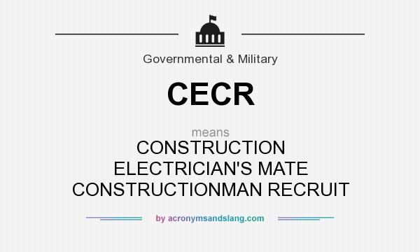 What does CECR mean? It stands for CONSTRUCTION ELECTRICIAN`S MATE CONSTRUCTIONMAN RECRUIT