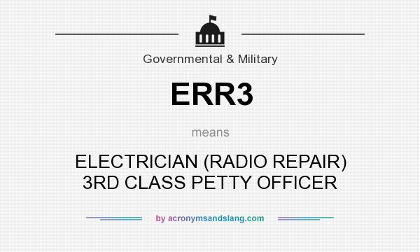 What does ERR3 mean? It stands for ELECTRICIAN (RADIO REPAIR) 3RD CLASS PETTY OFFICER