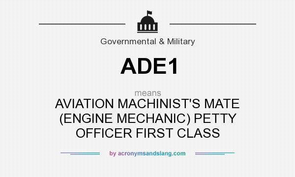 What does ADE1 mean? It stands for AVIATION MACHINIST`S MATE (ENGINE MECHANIC) PETTY OFFICER FIRST CLASS