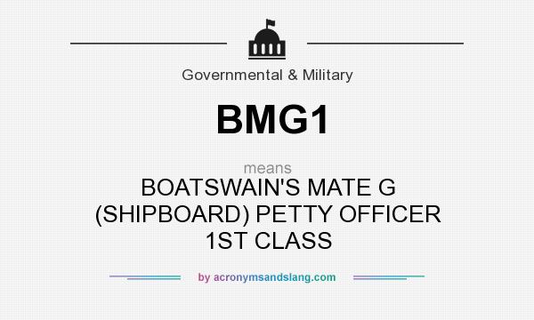 What does BMG1 mean? It stands for BOATSWAIN`S MATE G (SHIPBOARD) PETTY OFFICER 1ST CLASS