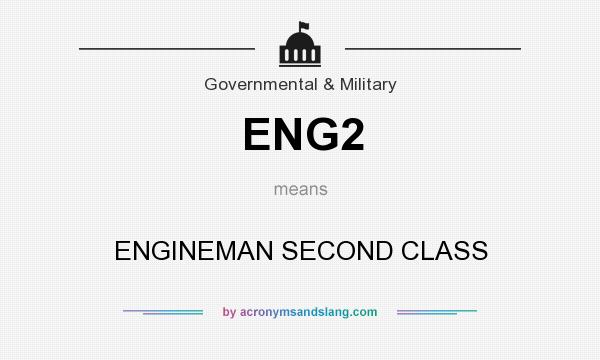 What does ENG2 mean? It stands for ENGINEMAN SECOND CLASS