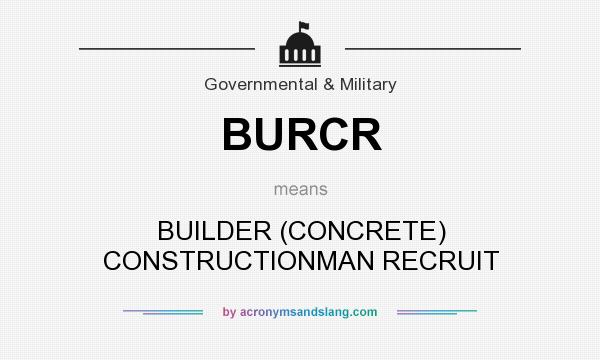 What does BURCR mean? It stands for BUILDER (CONCRETE) CONSTRUCTIONMAN RECRUIT